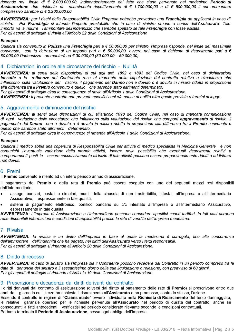 Per Franchigia si intende l importo prestabilito che in caso di sinistro rimane a carico dell Assicurato.