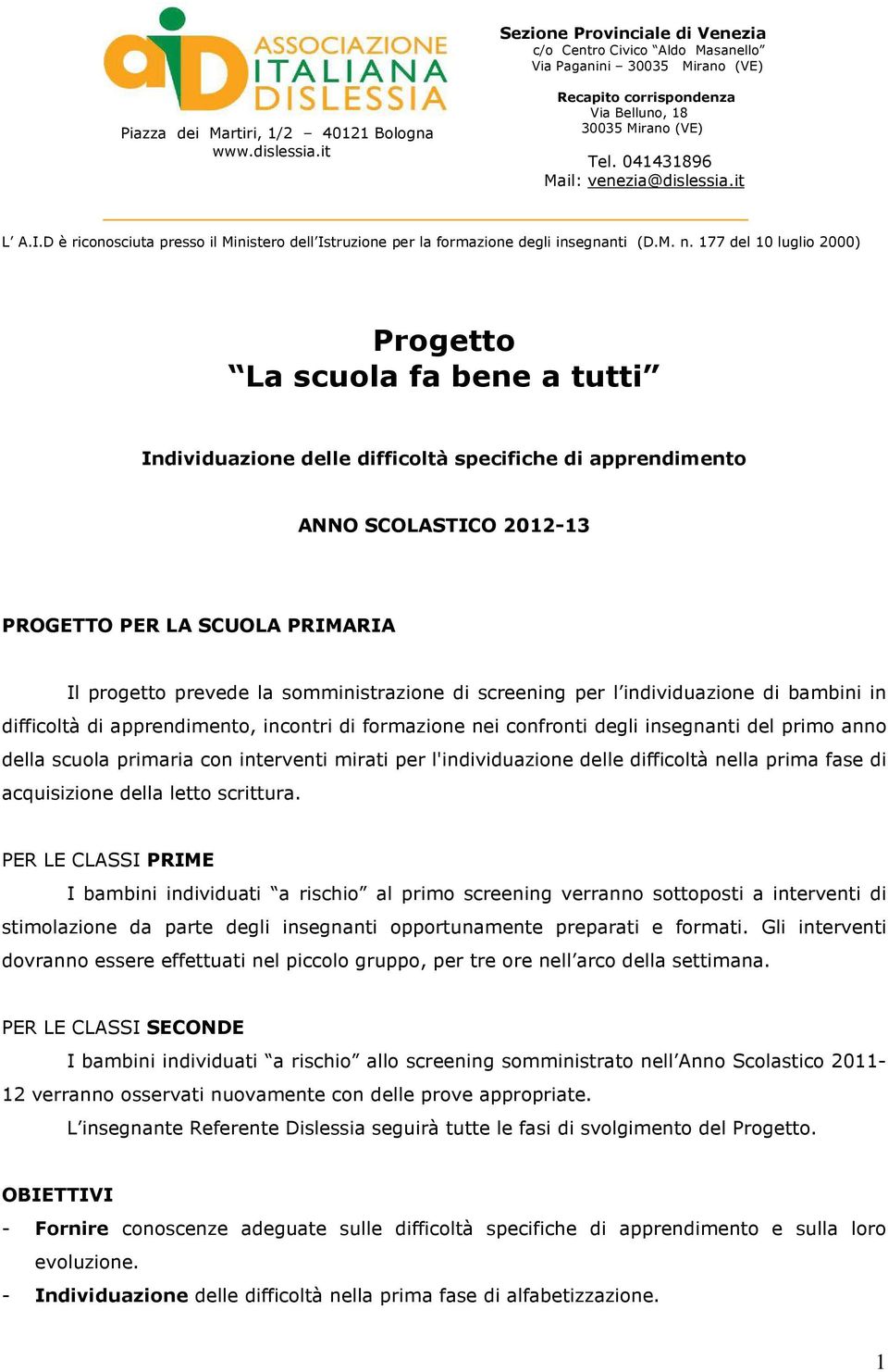 177 del 10 luglio 2000) Progetto La scuola fa bene a tutti Individuazione delle difficoltà specifiche di apprendimento ANNO SCOLASTICO 2012-13 PROGETTO PER LA SCUOLA PRIMARIA Il progetto prevede la