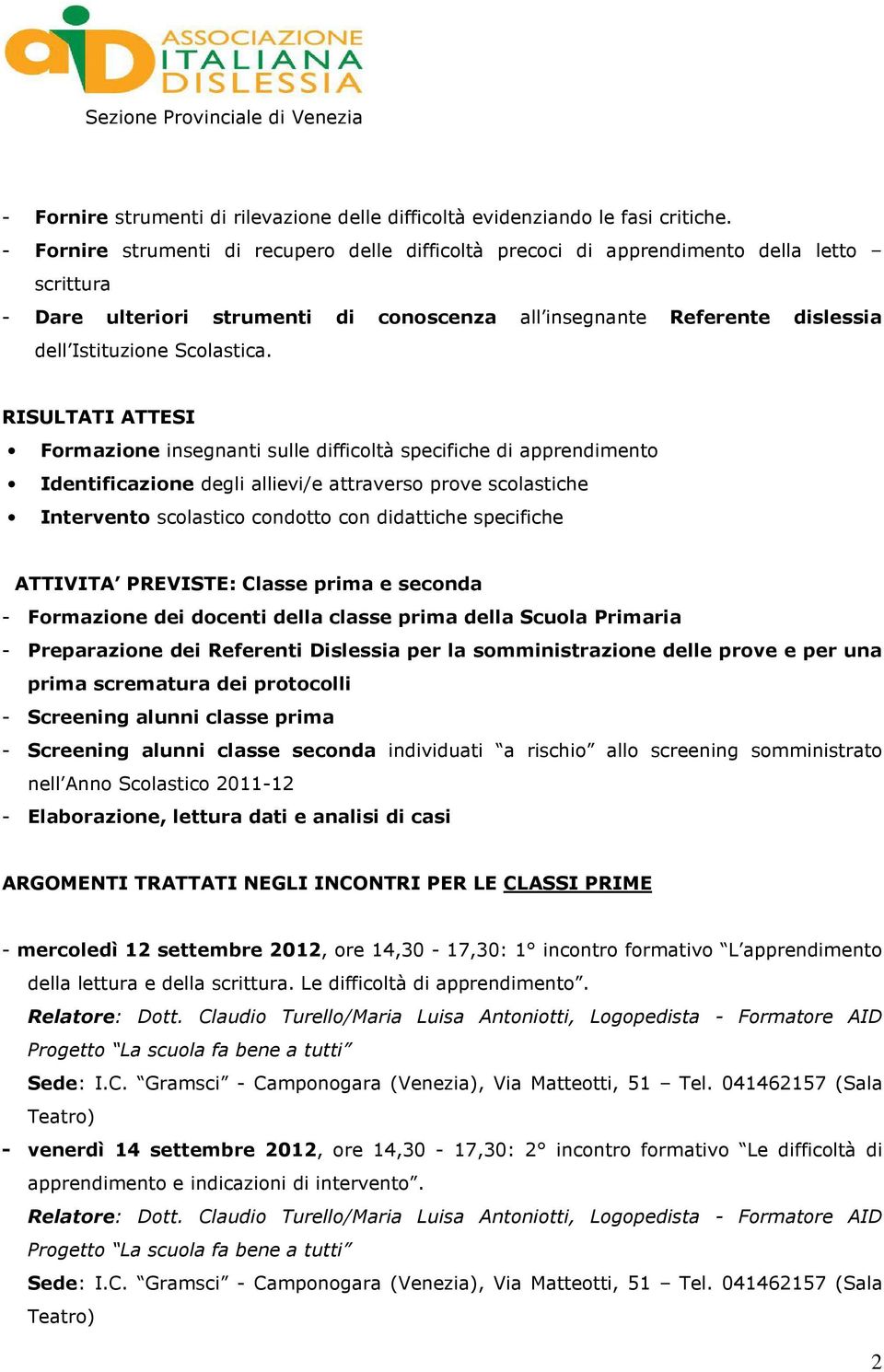 RISULTATI ATTESI Formazione insegnanti sulle difficoltà specifiche di apprendimento Identificazione degli allievi/e attraverso prove scolastiche Intervento scolastico condotto con didattiche