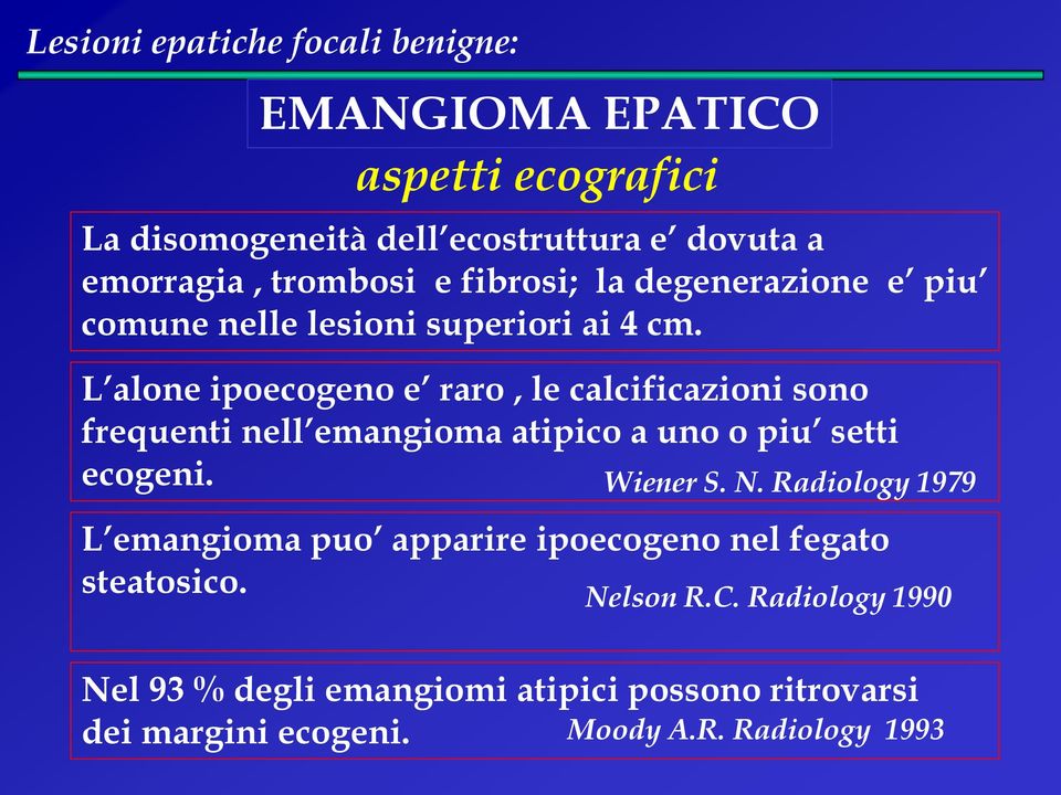 L alone ipoecogeno e raro, le calcificazioni sono frequenti nell emangioma atipico a uno o piu setti ecogeni. Wiener S. N.