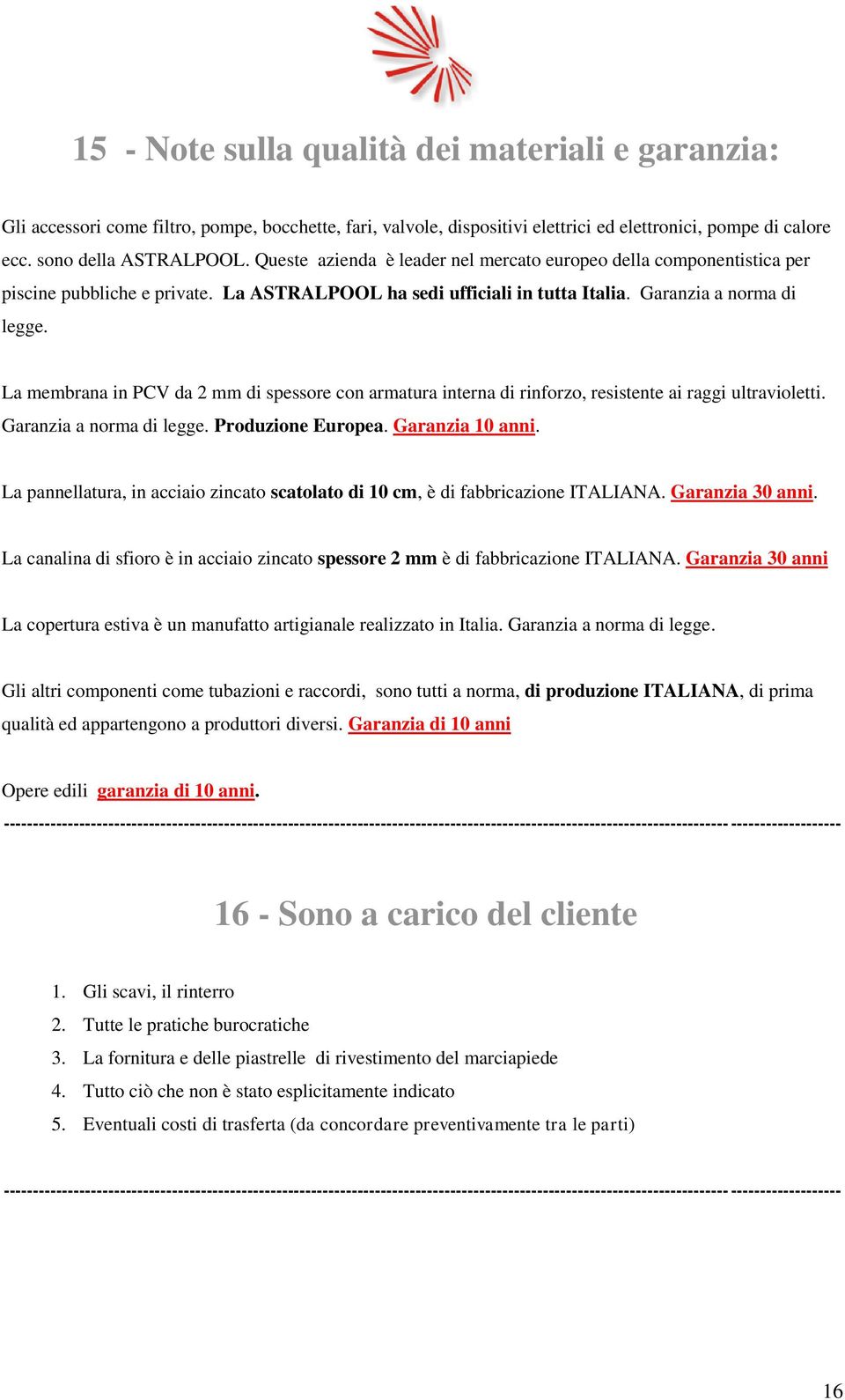 La membrana in PCV da 2 mm di spessore con armatura interna di rinforzo, resistente ai raggi ultravioletti. Garanzia a norma di legge. Produzione Europea. Garanzia 10 anni.