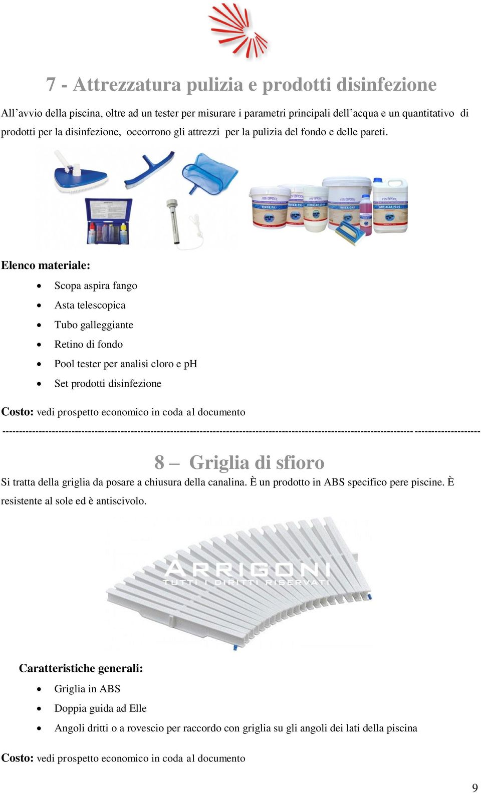 Elenco materiale: Scopa aspira fango Asta telescopica Tubo galleggiante Retino di fondo Pool tester per analisi cloro e ph Set prodotti disinfezione