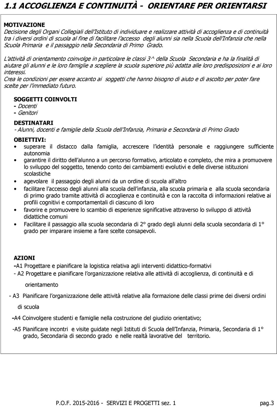 L attività di orientamento coinvolge in particolare le classi 3^ della Scuola Secondaria e ha la finalità di aiutare gli alunni e le loro famiglie a scegliere la scuola superiore più adatta alle loro