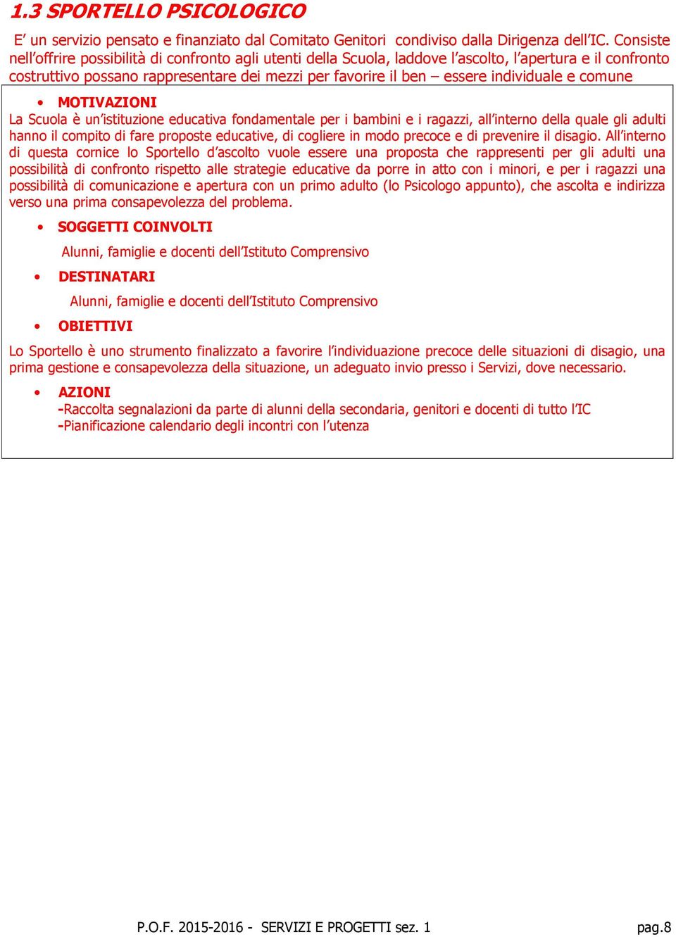 individuale e comune MOTIVAZIONI La Scuola è un istituzione educativa fondamentale per i bambini e i ragazzi, all interno della quale gli adulti hanno il compito di fare proposte educative, di