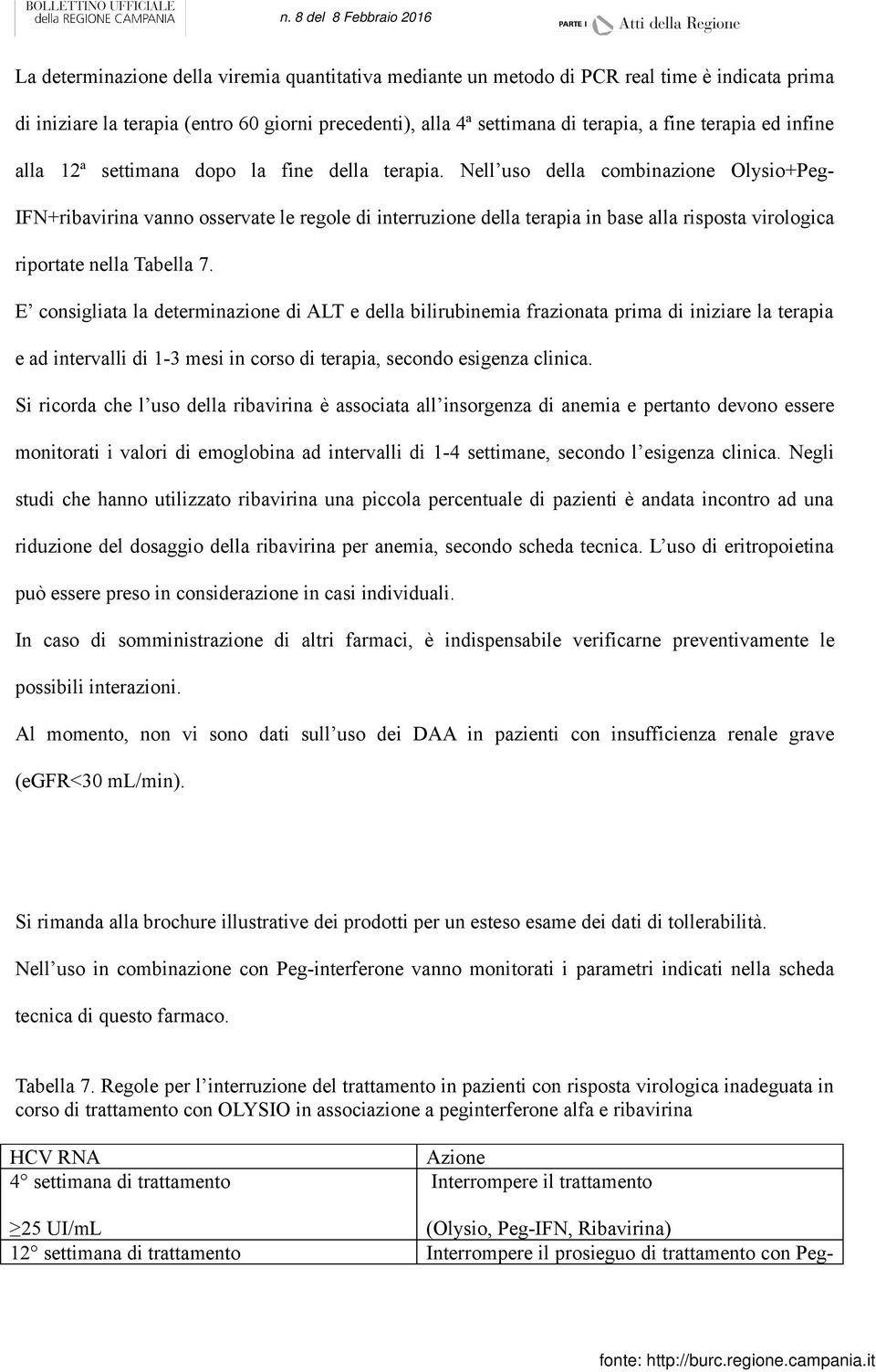 Nell uso della combinazione Olysio+Peg- IFN+ribavirina vanno osservate le regole di interruzione della terapia in base alla risposta virologica riportate nella Tabella 7.