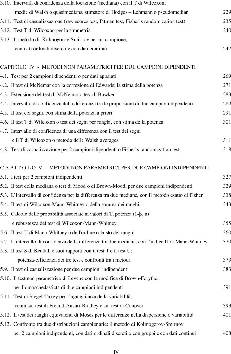 Il metodo di Kolmogorov-Smirnov per un campione, con dati ordinali discreti e con dati continui 247 CAPITOLO IV - METODI NON PARAMETRICI PER DUE CAMPIONI DIPENDENTI 4.1.