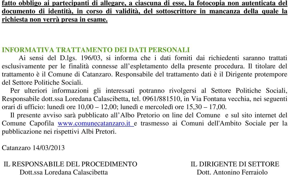 196/03, si informa che i dati forniti dai richiedenti saranno trattati esclusivamente per le finalità connesse all espletamento della presente procedura.