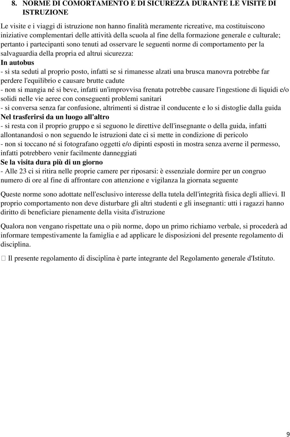 sicurezza: In autobus - si sta seduti al proprio posto, infatti se si rimanesse alzati una brusca manovra potrebbe far perdere l'equilibrio e causare brutte cadute - non si mangia né si beve, infatti