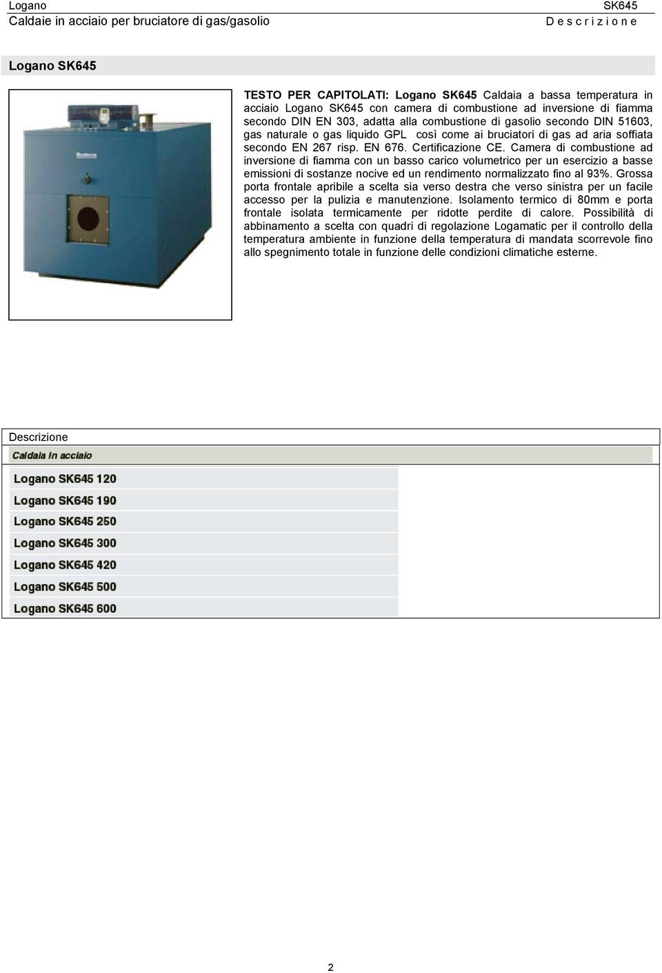 Camera di combustione ad inversione di fiaa con un basso carico volumetrico per un esercizio a basse emissioni di sostanze nocive ed un rendimento normalizzato fino al 93%.