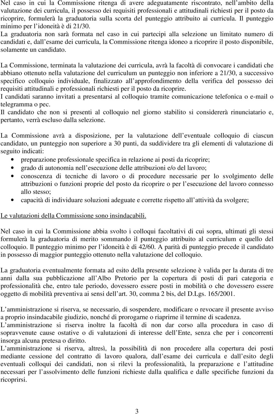 La graduatoria non sarà formata nel caso in cui partecipi alla selezione un limitato numero di candidati e, dall esame dei curricula, la Commissione ritenga idoneo a ricoprire il posto disponibile,