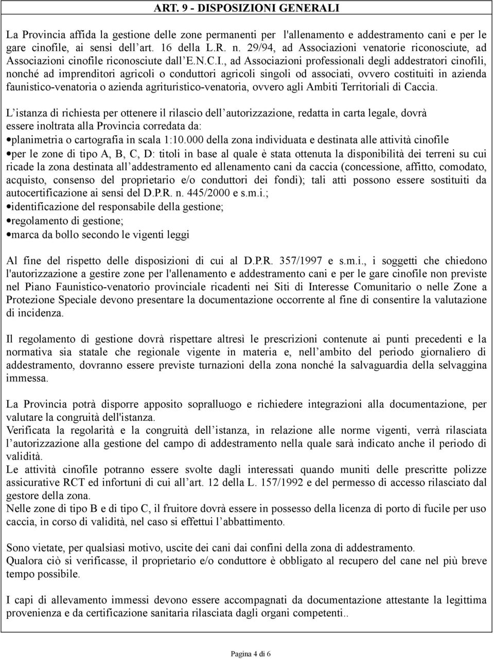 , ad Associazioni professionali degli addestratori cinofili, nonché ad imprenditori agricoli o conduttori agricoli singoli od associati, ovvero costituiti in azienda faunistico-venatoria o azienda