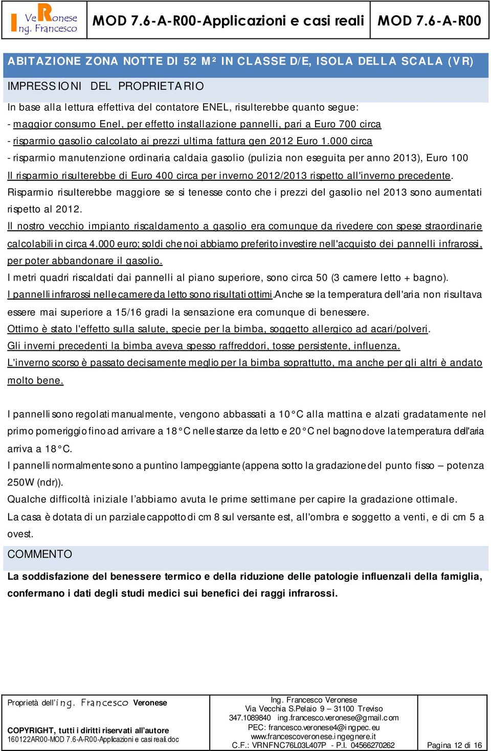 000 circa - risparmio manutenzione ordinaria caldaia gasolio (pulizia non eseguita per anno 2013), Euro 100 Il risparmio risulterebbe di Euro 400 circa per inverno 2012/2013 rispetto all'inverno