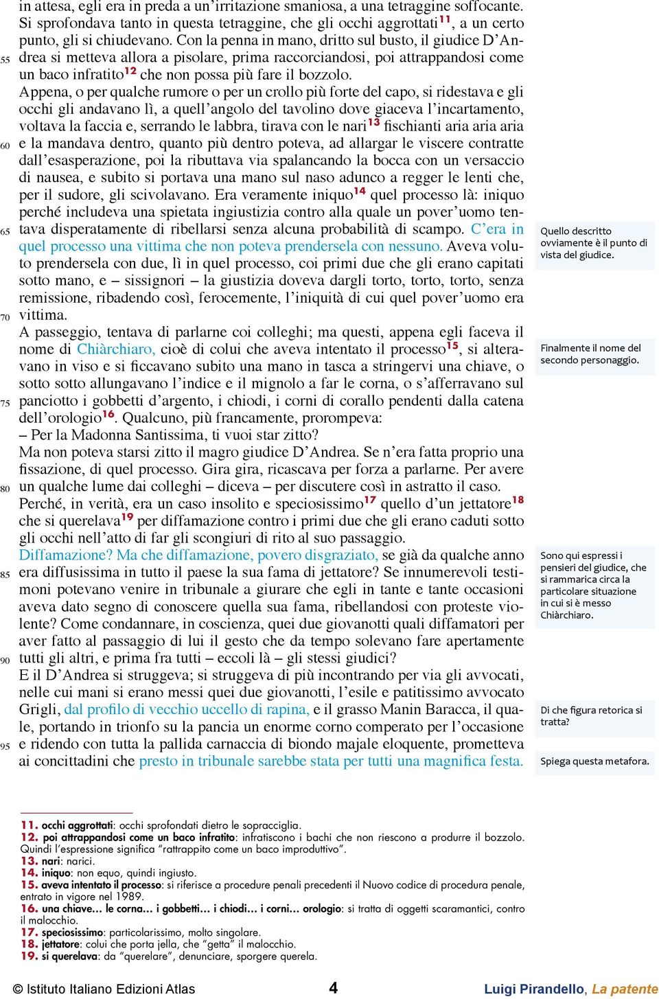 Con la penna in mano, dritto sul busto, il giudice D Andrea si metteva allora a pisolare, prima raccorciandosi, poi attrappandosi come un baco infratito 12 che non possa più fare il bozzolo.