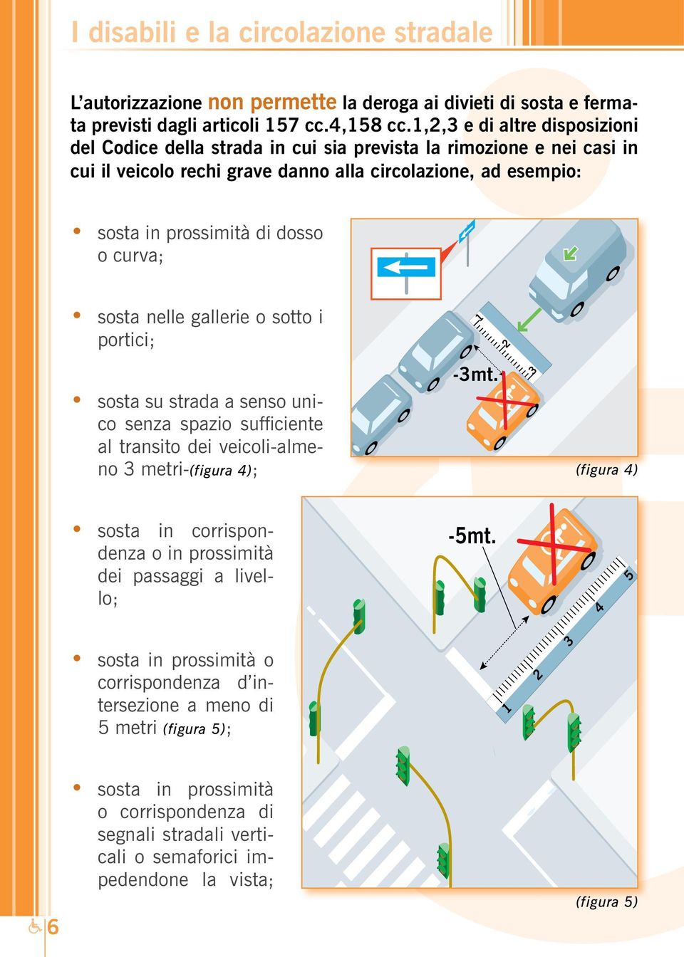 curva; sosta nelle gallerie o sotto i portici; 1 2 sosta su strada a senso unico senza spazio sufficiente al transito dei veicoli-almeno 3 metri-(figura 4); -3mt.