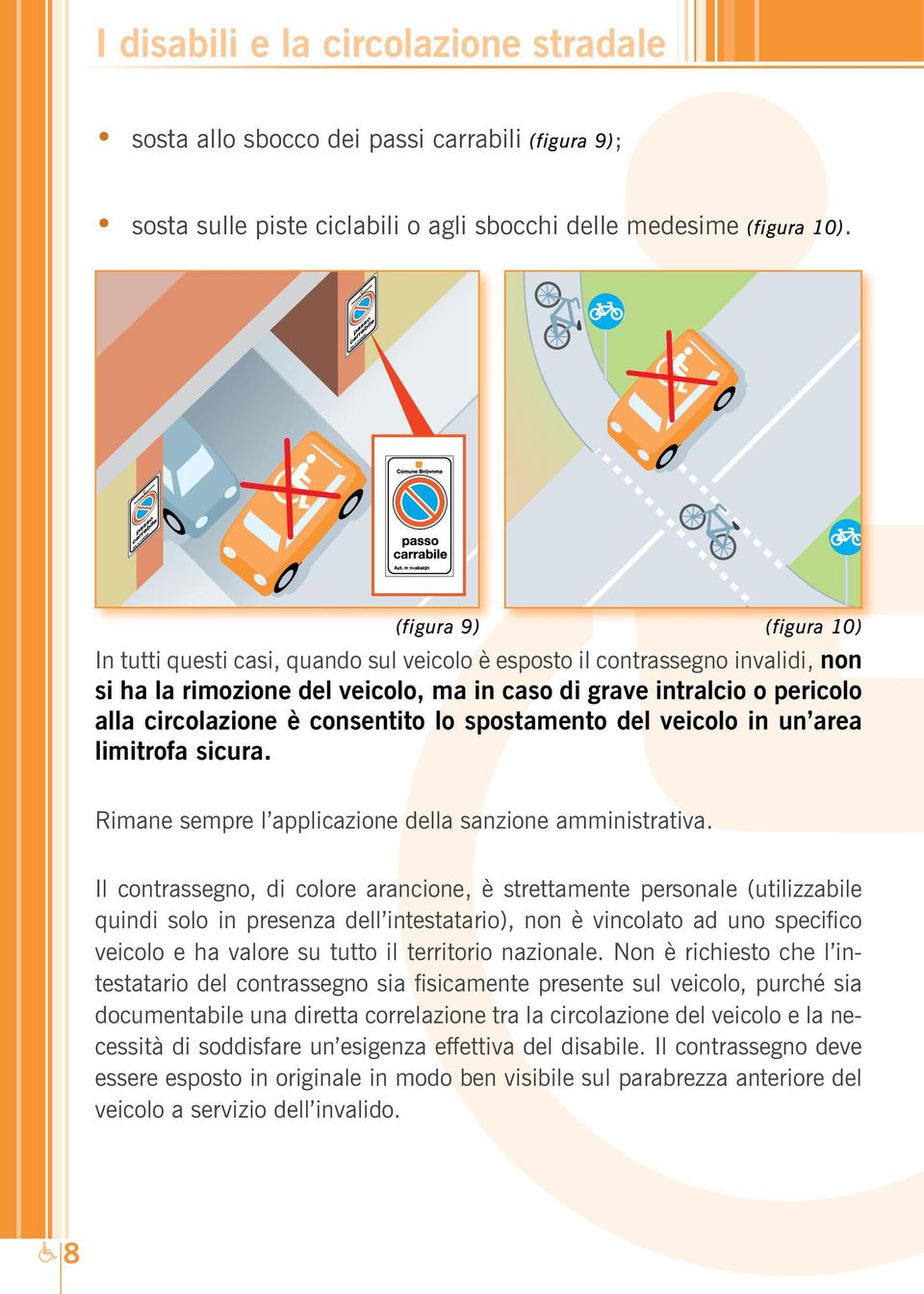 consentito lo spostamento del veicolo in un area limitrofa sicura. Rimane sempre l applicazione della sanzione amministrativa.