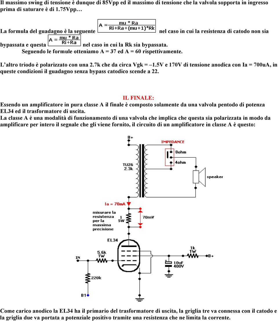 Seguendo le formule otteniamo A = 37 ed A = 60 rispettivamente. L altro triodo è polarizzato con una 2.7k che da circa Vgk = 1.