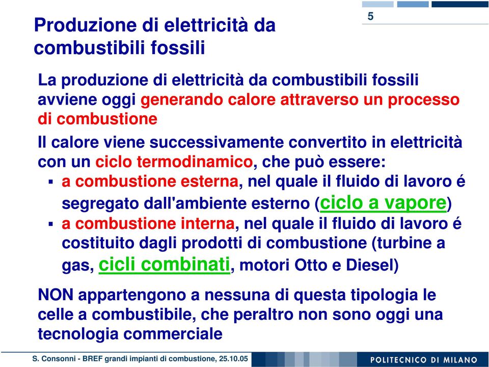 lavoro é segregato dall'ambiente esterno (ciclo a vapore) a combustione interna, nel quale il fluido di lavoro é costituito dagli prodotti di combustione (turbine