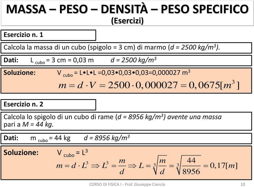 2 = d V = = 3 2500 0, 000027 0, 0675[ ] Calcola lo spigolo di un cubo di rae (d = 8956 kg/ 3 ) avente una