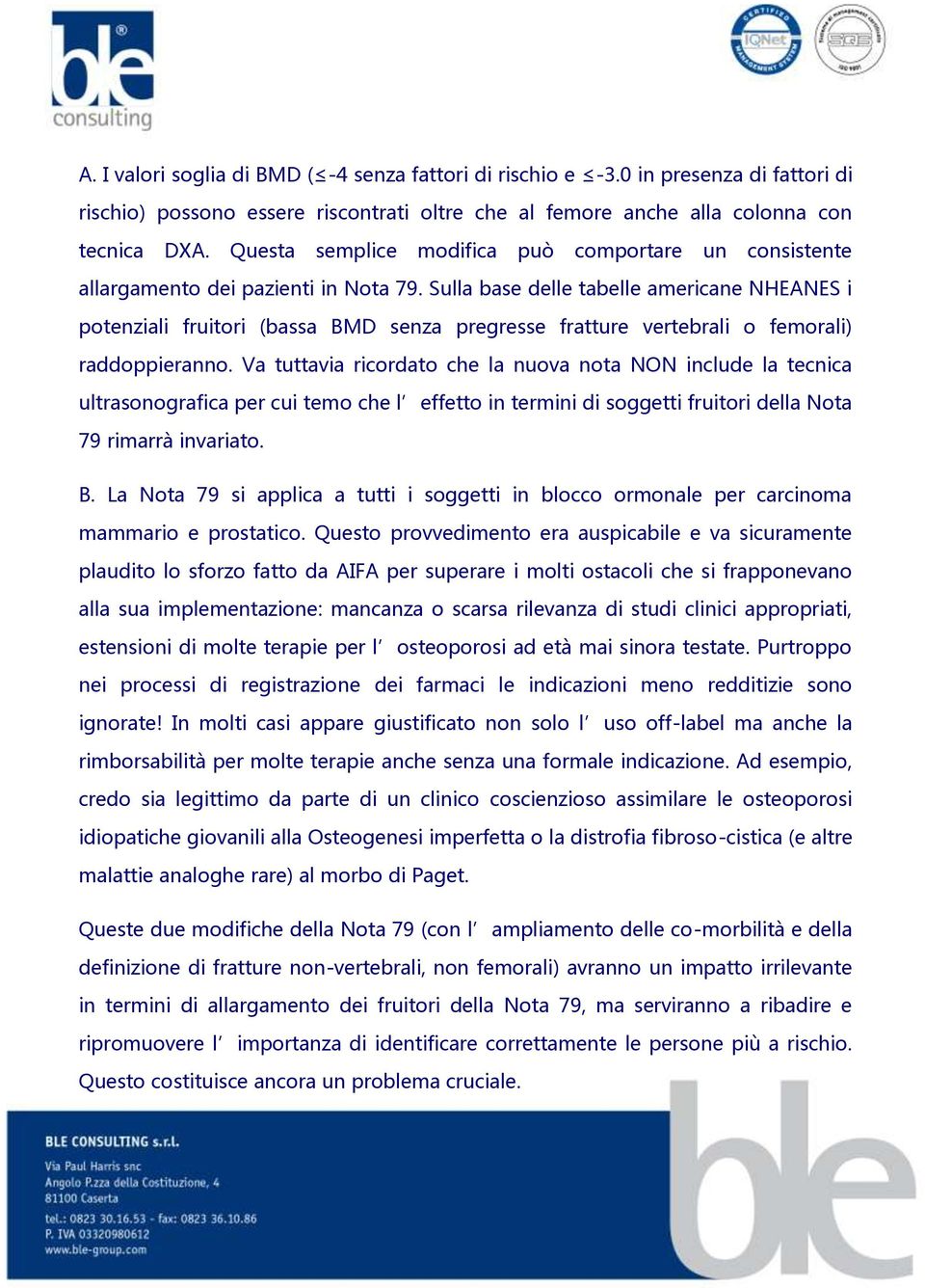 Sulla base delle tabelle americane NHEANES i potenziali fruitori (bassa BMD senza pregresse fratture vertebrali o femorali) raddoppieranno.