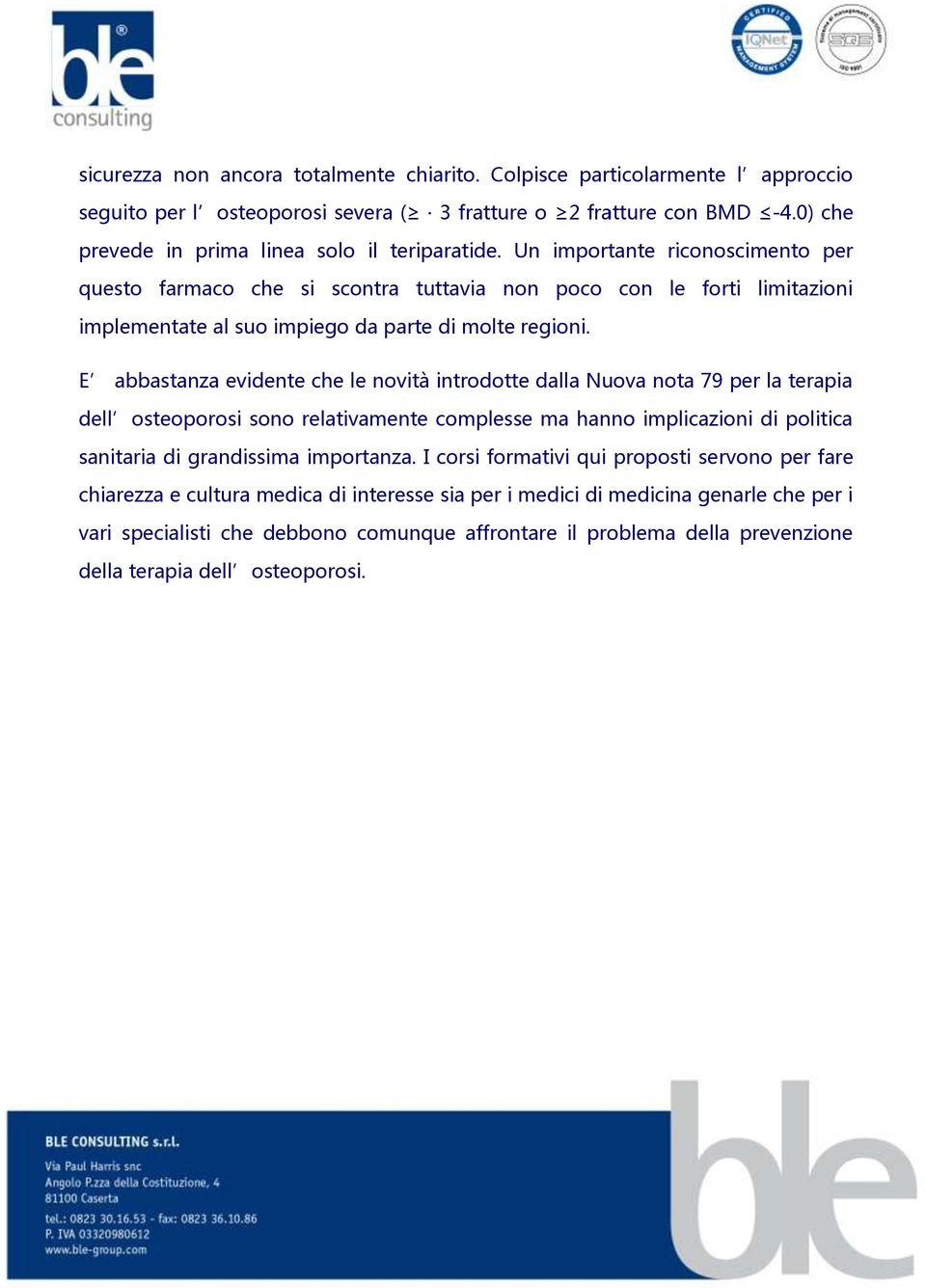 E abbastanza evidente che le novità introdotte dalla Nuova nota 79 per la terapia dell osteoporosi sono relativamente complesse ma hanno implicazioni di politica sanitaria di grandissima