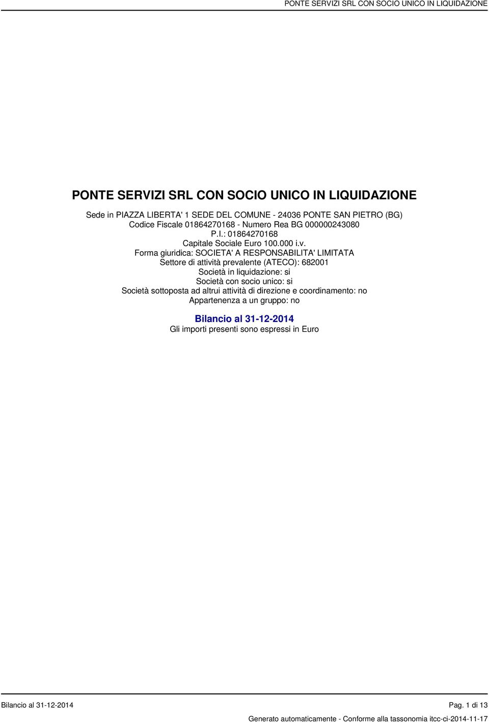 Forma giuridica: SOCIETA' A RESPONSABILITA' LIMITATA Settore di attività prevalente (ATECO): 682001 Società in liquidazione: si Società con socio