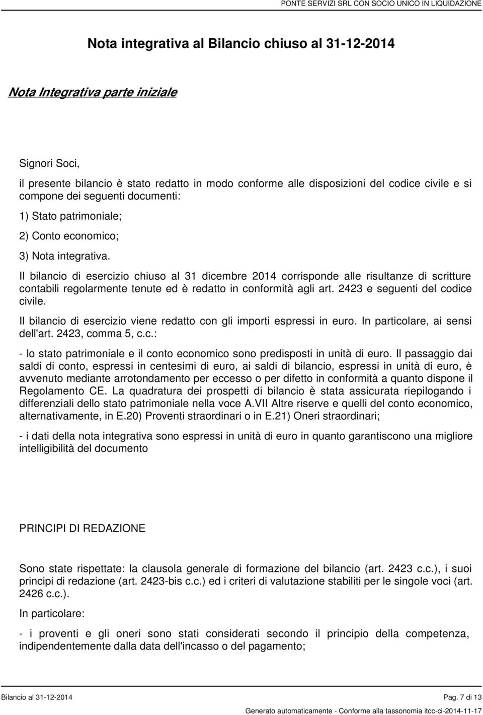 Il bilancio di esercizio chiuso al 31 dicembre 2014 corrisponde alle risultanze di scritture contabili regolarmente tenute ed è redatto in conformità agli art. 2423 e seguenti del codice civile.