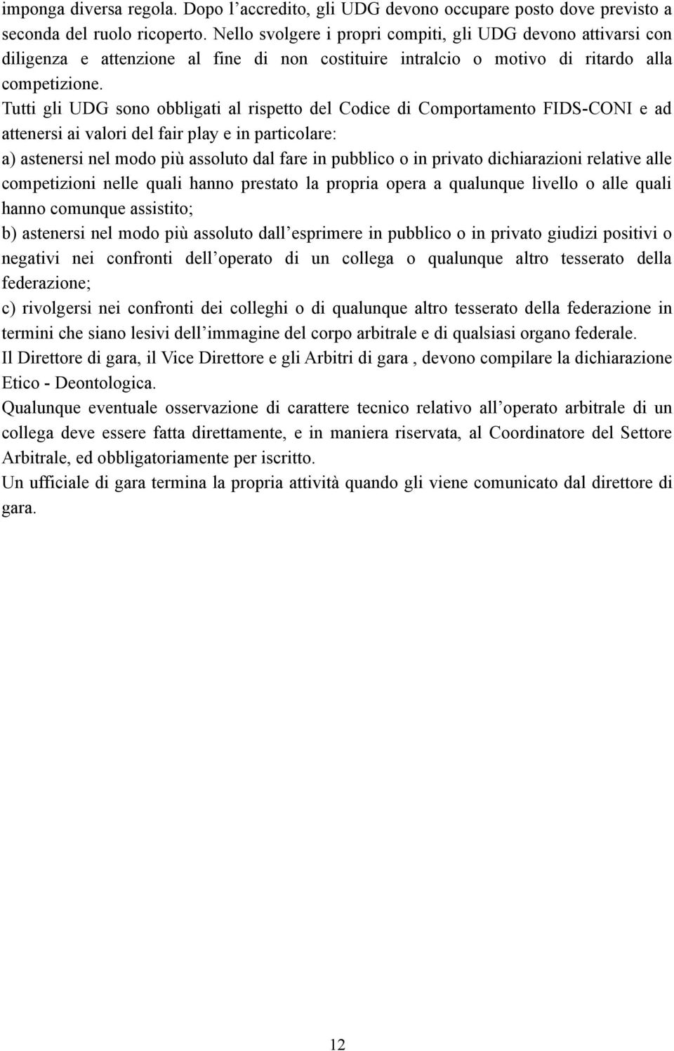 Tutti gli UDG sono obbligati al rispetto del Codice di Comportamento FIDS-CONI e ad attenersi ai valori del fair play e in particolare: a) astenersi nel modo più assoluto dal fare in pubblico o in