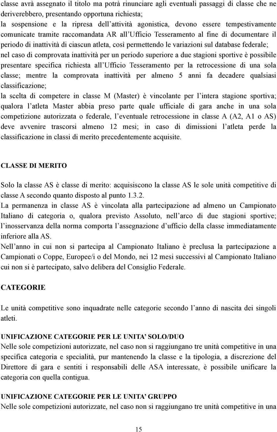 database federale; nel caso di comprovata inattività per un periodo superiore a due stagioni sportive è possibile presentare specifica richiesta all Ufficio Tesseramento per la retrocessione di una