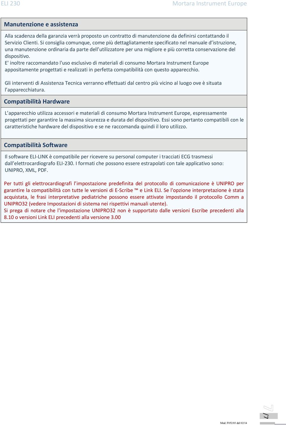 dispositivo. E' inoltre raccomandato l'uso esclusivo di materiali di consumo appositamente progettati e realizzati in perfetta compatibilità con questo apparecchio.