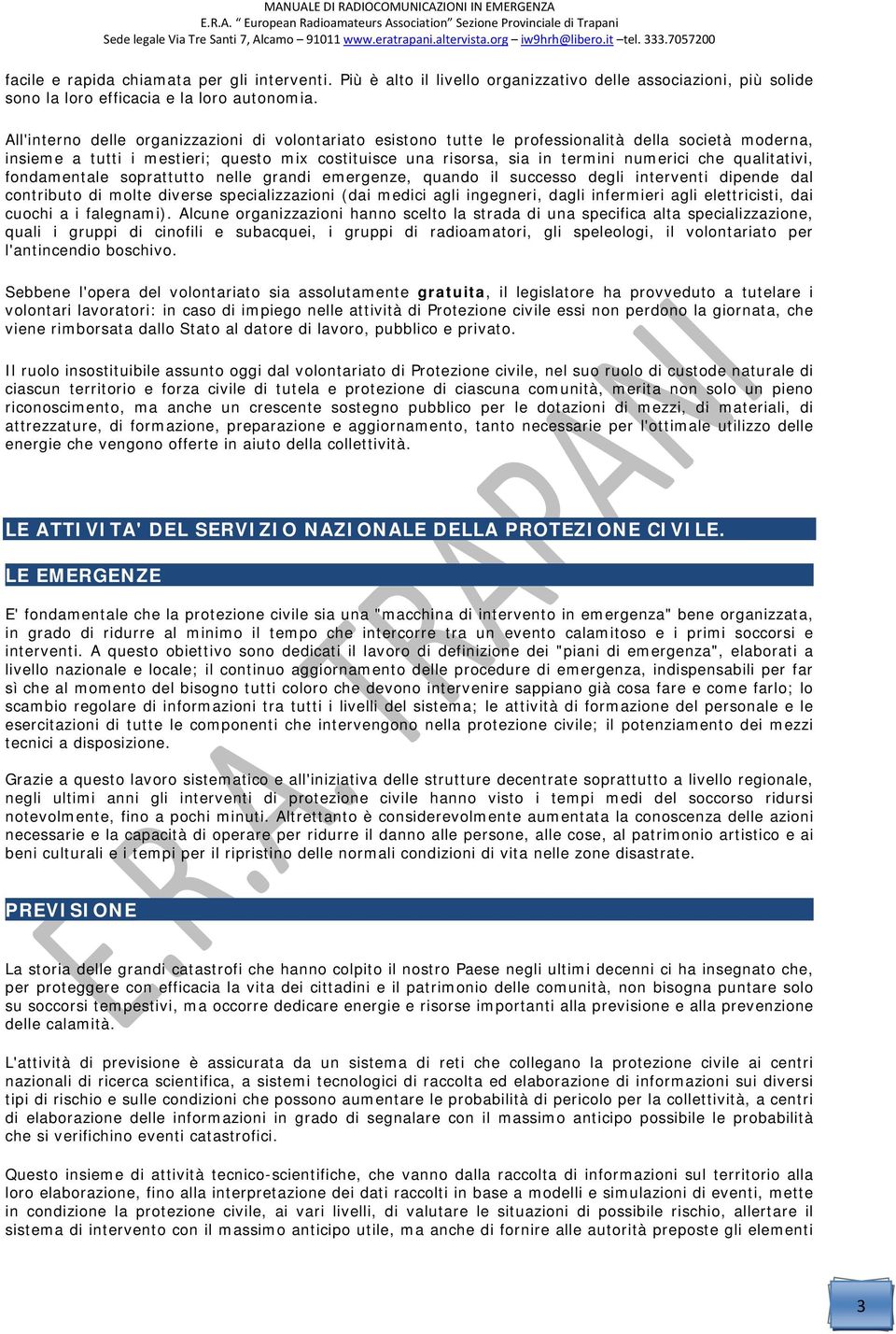 qualitativi, fondamentale soprattutto nelle grandi emergenze, quando il successo degli interventi dipende dal contributo di molte diverse specializzazioni (dai medici agli ingegneri, dagli infermieri