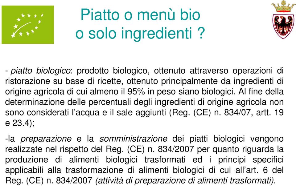 siano biologici. Al fine della determinazione delle percentuali degli ingredienti di origine agricola non sono considerati l acqua e il sale aggiunti (Reg. (CE) n. 834/07, artt. 19 e 23.