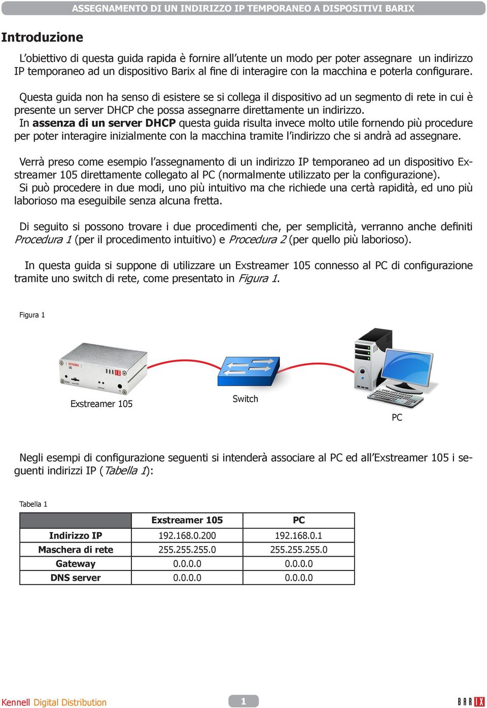 In assenza di un server DHCP questa guida risulta invece molto utile fornendo più procedure per poter interagire inizialmente con la macchina tramite l indirizzo che si andrà ad assegnare.