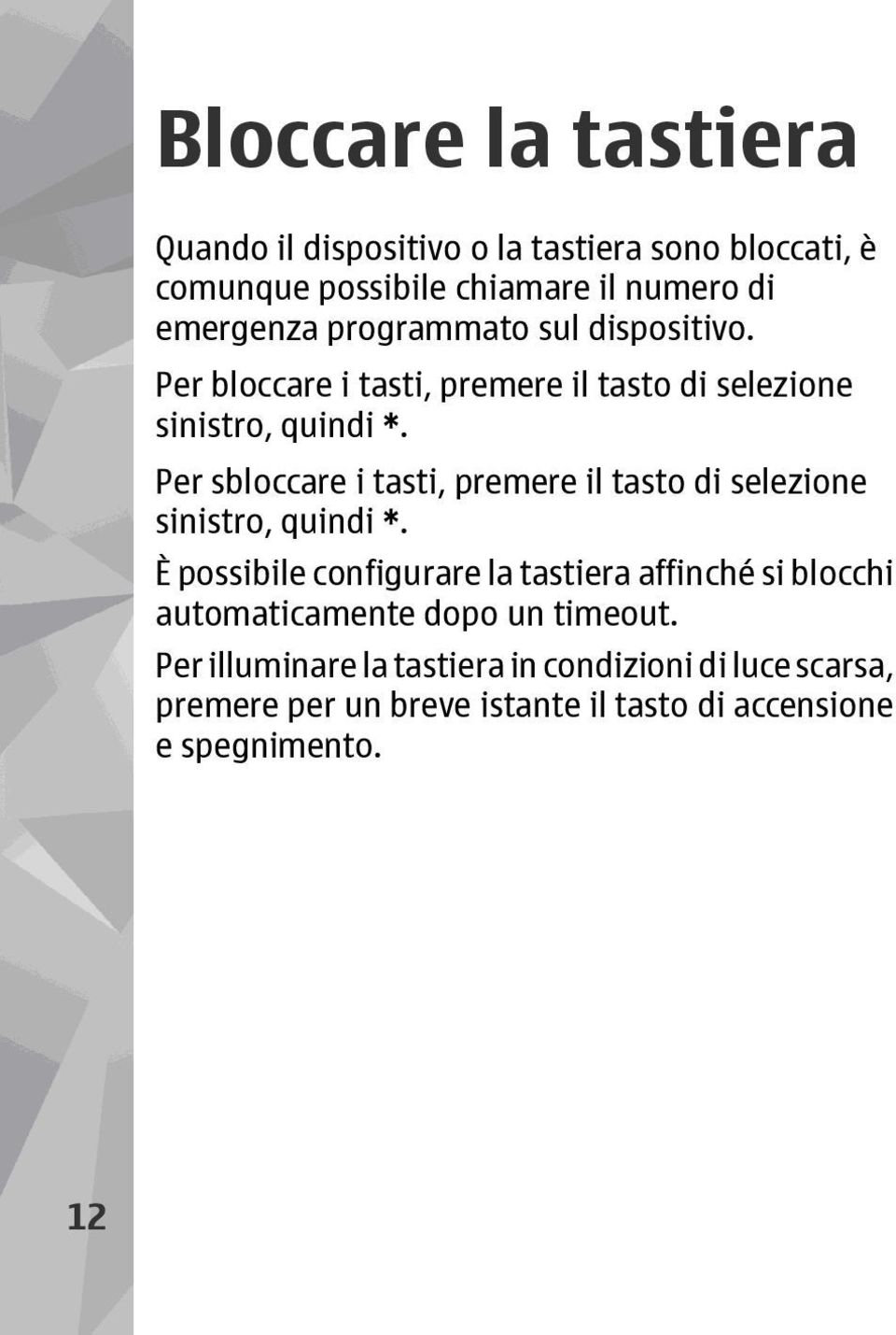 Per sbloccare i tasti, premere il tasto di selezione sinistro, quindi *.