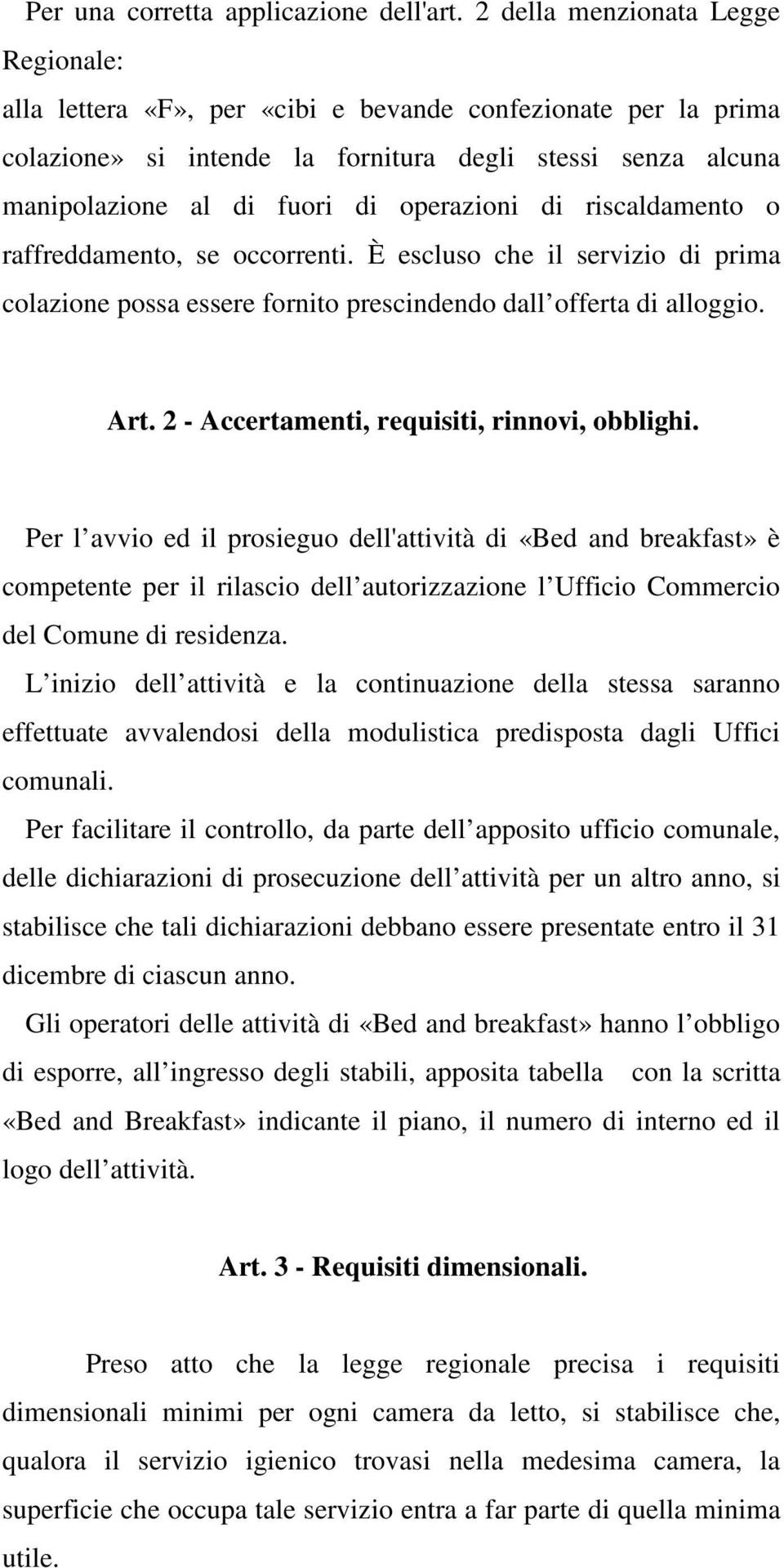 operazioni di riscaldamento o raffreddamento, se occorrenti. È escluso che il servizio di prima colazione possa essere fornito prescindendo dall offerta di alloggio. Art.