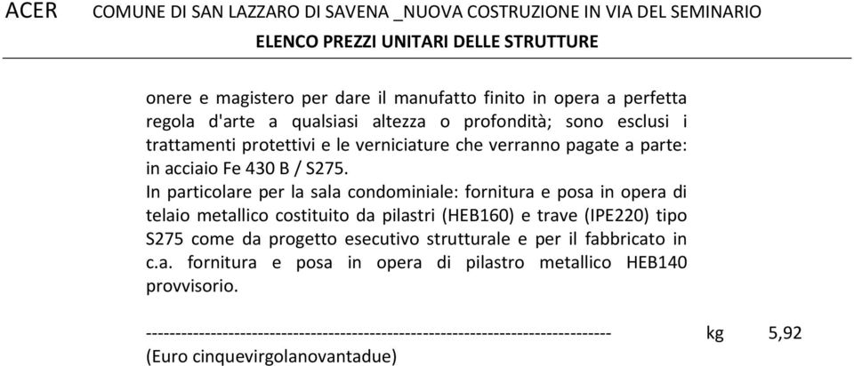 In particolare per la sala condominiale: fornitura e posa in opera di telaio metallico costituito da pilastri (HEB160) e trave (IPE220)