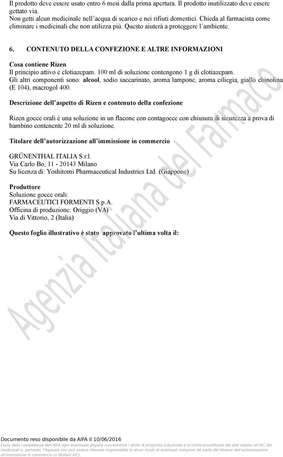 CONTENUTO DELLA CONFEZIONE E ALTRE INFORMAZIONI Cosa contiene Rizen Il principio attivo è clotiazepam. 100 ml di soluzione contengono 1 g di clotiazepam.