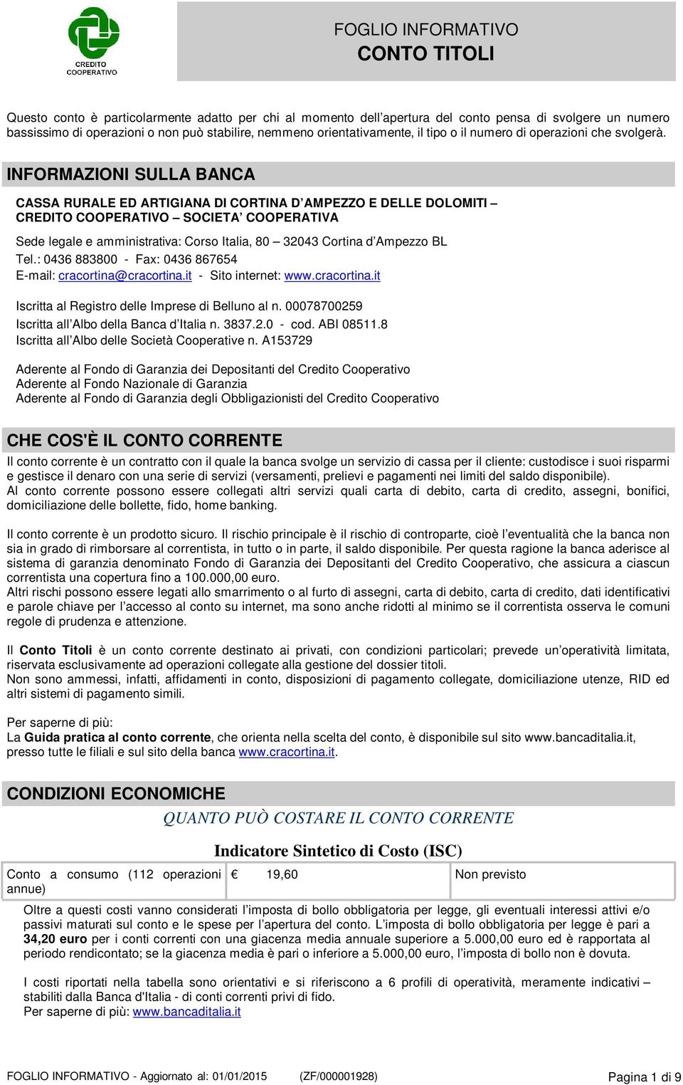 INFORMAZIONI SULLA BANCA CASSA RURALE ED ARTIGIANA DI CORTINA D AMPEZZO E DELLE DOLOMITI CREDITO COOPERATIVO SOCIETA COOPERATIVA Sede legale e amministrativa: Corso Italia, 80 32043 Cortina d Ampezzo