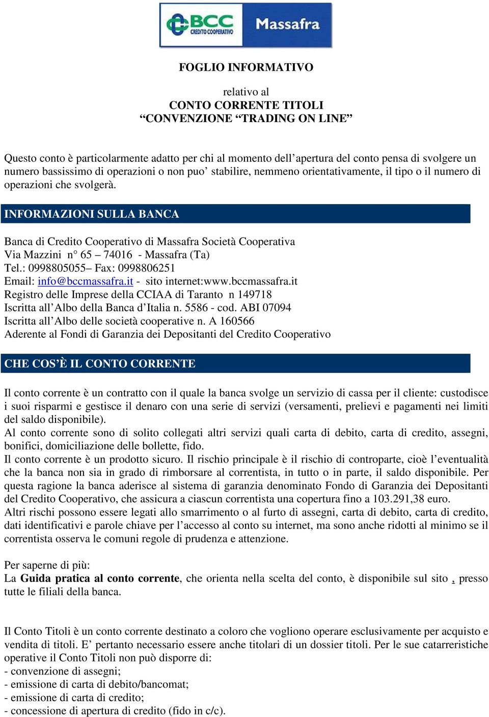 INFORMAZIONI SULLA BANCA Banca di Credito Cooperativo di Massafra Società Cooperativa Via Mazzini n 65 74016 - Massafra (Ta) Tel.: 0998805055 Fax: 0998806251 Email: info@bccmassafra.