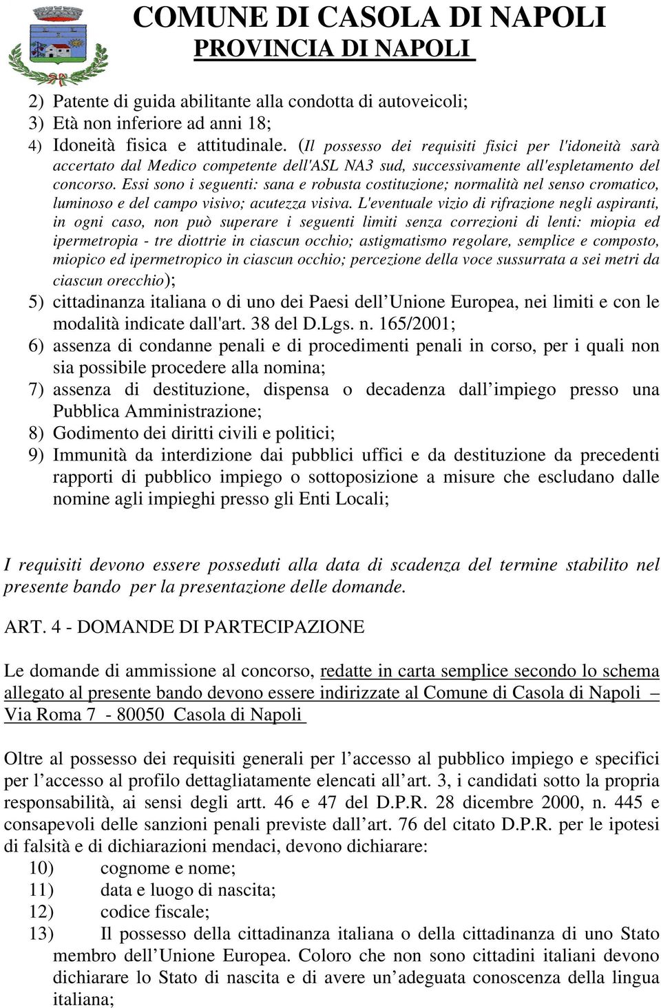 Essi sono i seguenti: sana e robusta costituzione; normalità nel senso cromatico, luminoso e del campo visivo; acutezza visiva.