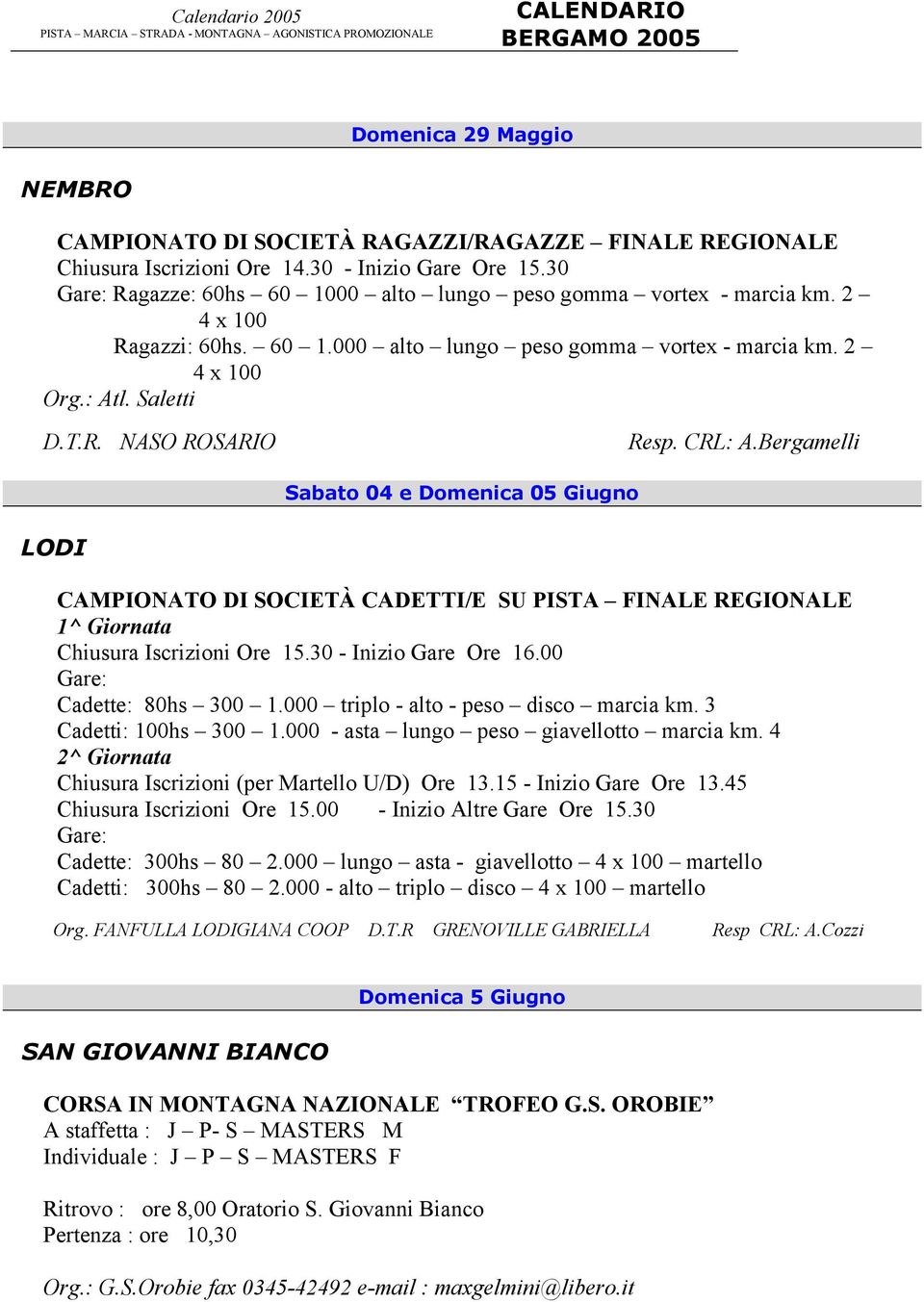 CRL: A.Bergamelli Sabato 04 e Domenica 05 Giugno LODI CAMPIONATO DI SOCIETÀ CADETTI/E SU PISTA FINALE REGIONALE 1^ Giornata Chiusura Iscrizioni Ore 15.30 - Inizio Gare Ore 16.