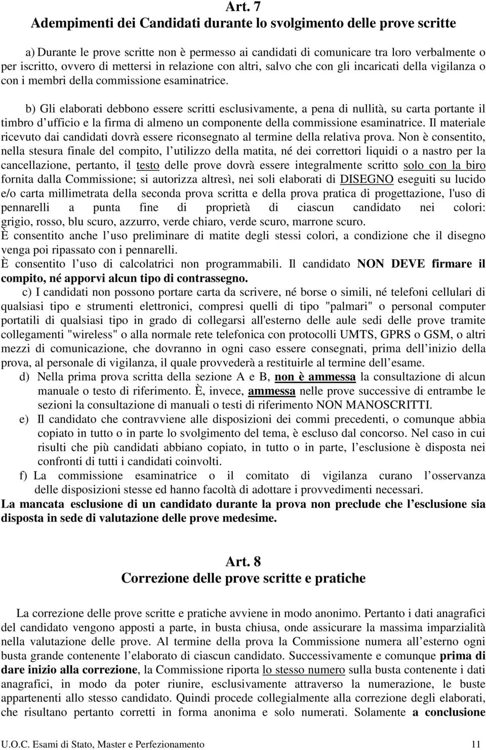 b) Gli elaborati debbono essere scritti esclusivamente, a pena di nullità, su carta portante il timbro d ufficio e la firma di almeno un componente della commissione esaminatrice.