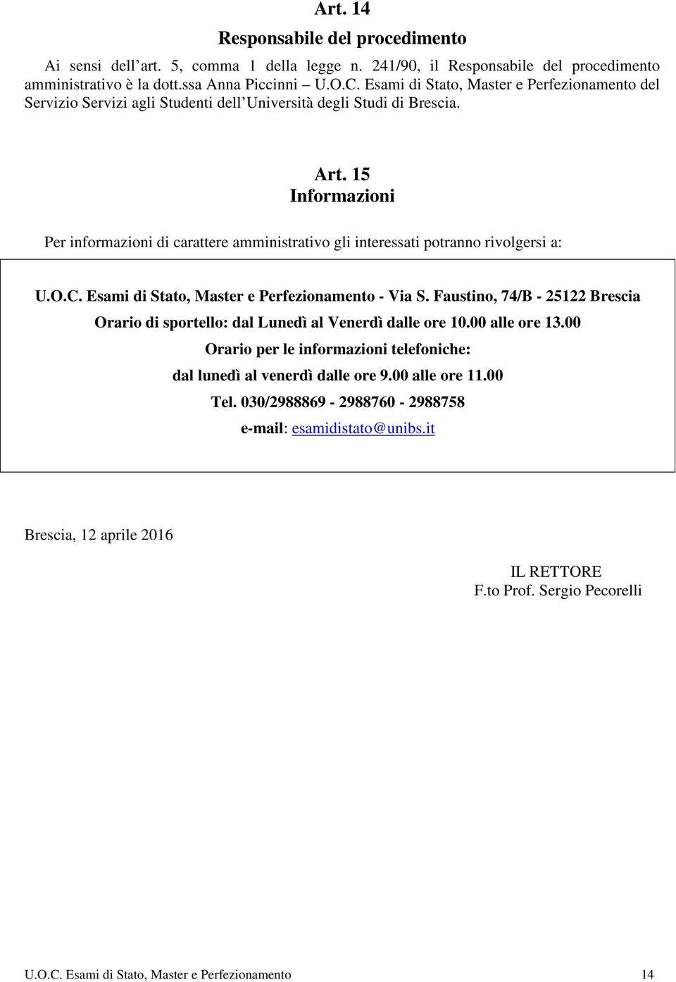 15 Informazioni Per informazioni di carattere amministrativo gli interessati potranno rivolgersi a: U.O.C. Esami di Stato, Master e Perfezionamento - Via S.