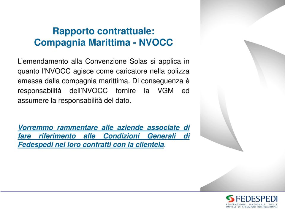 Di conseguenza è responsabilità dell NVOCC fornire la VGM ed assumere la responsabilità del dato.