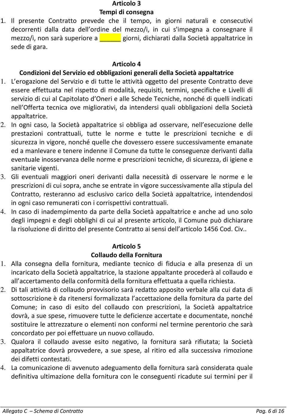 dichiarati dalla Società appaltatrice in sede di gara. Articolo 4 Condizioni del Servizio ed obbligazioni generali della Società appaltatrice 1.