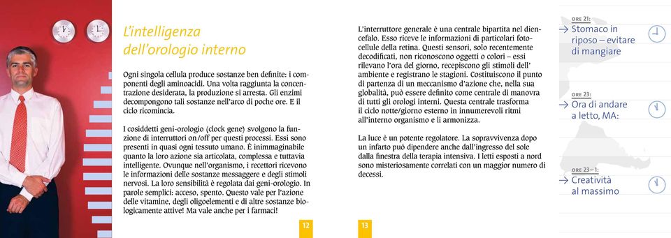 Essi sono presenti in quasi ogni tessuto umano. È inimmaginabile quanto la loro azione sia articolata, complessa e tuttavia intelligente.