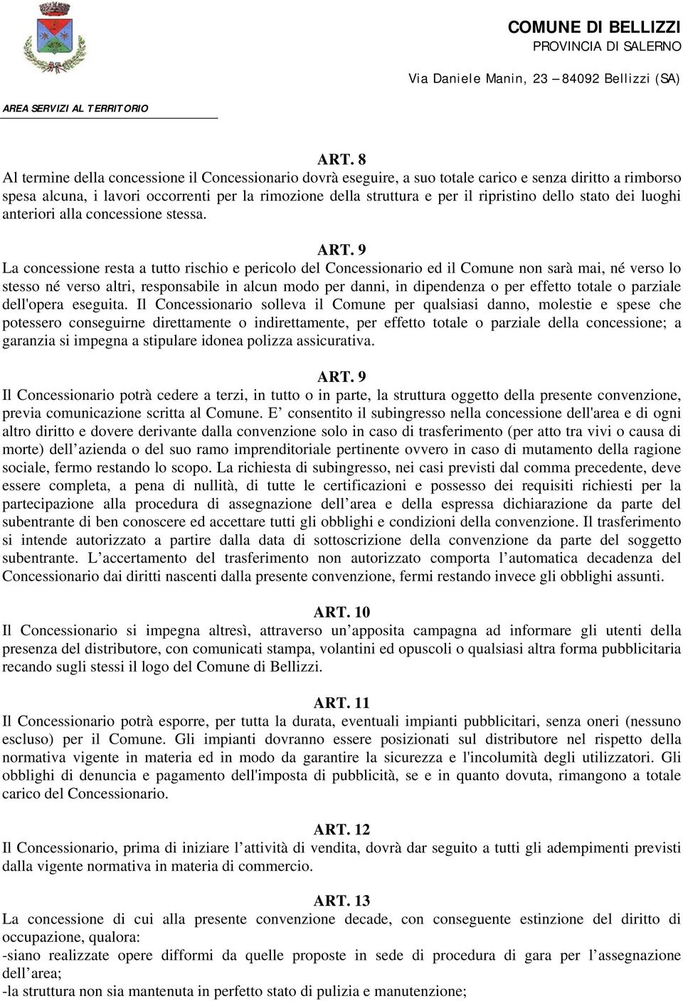 9 La concessione resta a tutto rischio e pericolo del Concessionario ed il Comune non sarà mai, né verso lo stesso né verso altri, responsabile in alcun modo per danni, in dipendenza o per effetto