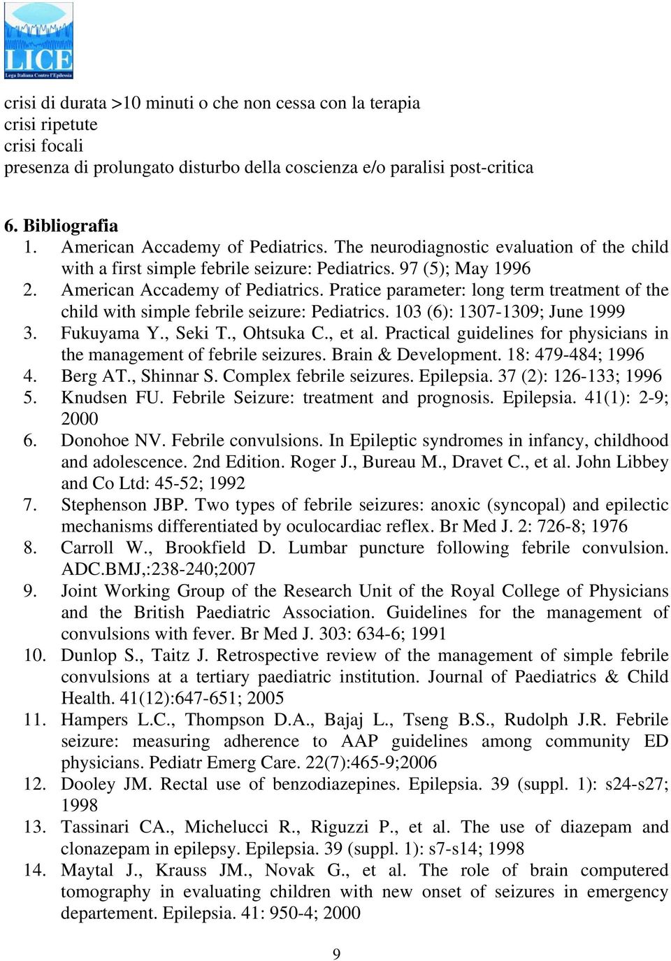 Pratice parameter: long term treatment of the child with simple febrile seizure: Pediatrics. 103 (6): 1307-1309; June 1999 3. Fukuyama Y., Seki T., Ohtsuka C., et al.