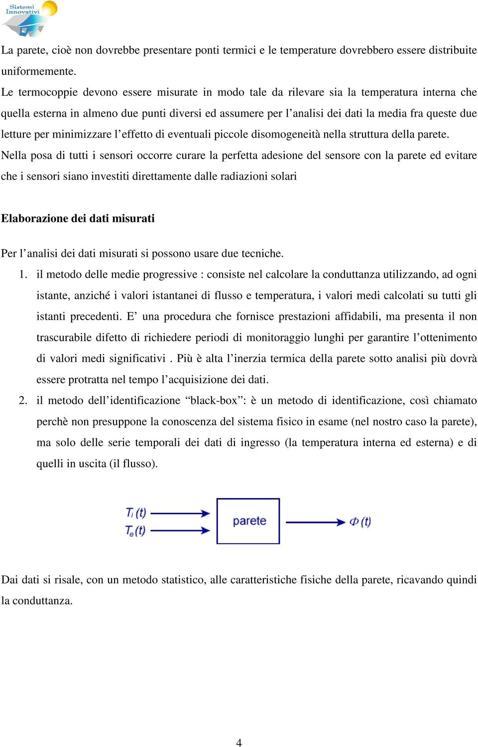 letture per minimizzare l effetto di eventuali piccole disomogeneità nella struttura della parete.