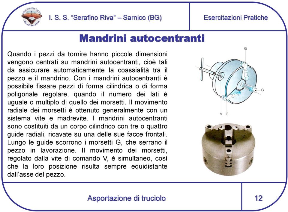 Il movimento radiale dei morsetti è ottenuto generalmente con un sistema vite e madrevite.