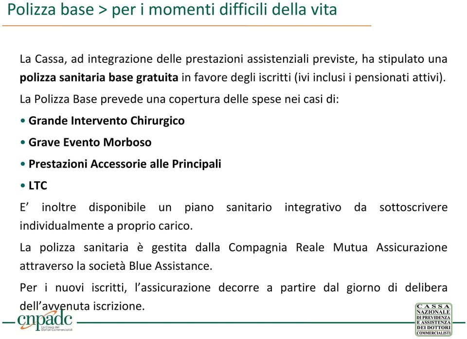 La Polizza Base prevede una copertura delle spese nei casi di: Grande Intervento Chirurgico Grave Evento Morboso Prestazioni Accessorie alleprincipali LTC E inoltre